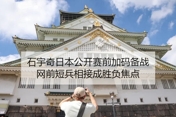 石宇奇日本公开赛前加码备战 网前短兵相接成胜负焦点
